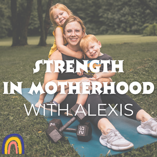 Strength in Motherhood with Alexis